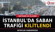 İstanbul'da haftanın ilk iş günü sabah trafiği kilitlendi