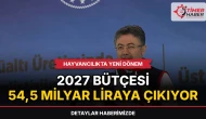 Hayvancılıkta yeni dönem: 2027 bütçesi 54,5 milyar liraya çıkıyor