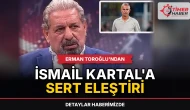 Erman Toroğlu'ndan İsmail Kartal'a sert eleştiri