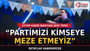 Eyyüp Kadir İnan'dan sert tepki: Partimizi kimseye meze etmeyiz