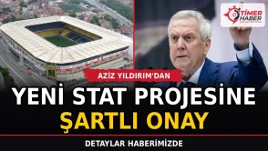 Aziz Yıldırım'dan yeni stat projesine şartlı onay
