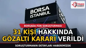 Borsada fon soruşturması: 31 kişi hakkında gözaltı kararı verildi