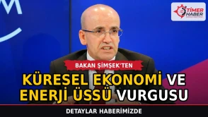 Bakan Şimşek'ten küresel ekonomi ve enerji üssü vurgusu