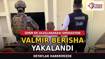 İzmir'de uluslararası operasyon: Valmir Berısha yakalandı