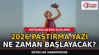 2026 Pastırma yazı ne zaman başlayacak? Meteoroloji'den açıklama