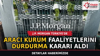 J.P. Morgan Türkiye'deki aracı kurum faaliyetlerini durdurma kararı aldı