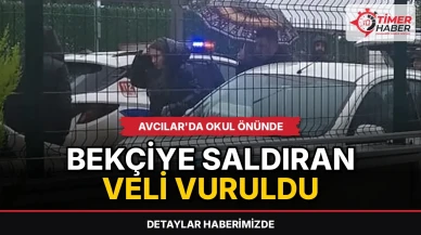 Avcılar'da okul önünde bekçiye saldıran veli vuruldu