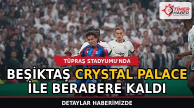 Beşiktaş Tüpraş Stadyumu'nda Crystal Palace ile berabere kaldı
