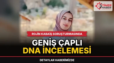 Rojin Kabaiş soruşturmasında geniş çaplı DNA incelemesi