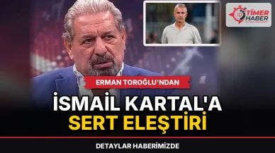 Erman Toroğlu'ndan İsmail Kartal'a sert eleştiri