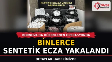 Bornova'da düzenlenen operasyonda binlerce sentetik ecza yakalandı