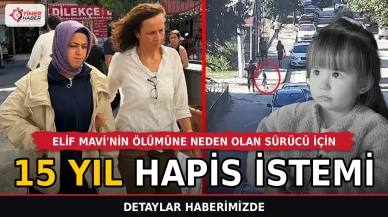 Elif Mavi'nin ölümüne neden olan sürücü için 15 yıl hapis istemi