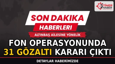 Altınbaş ailesine yönelik fon operasyonunda 31 gözaltı kararı çıktı