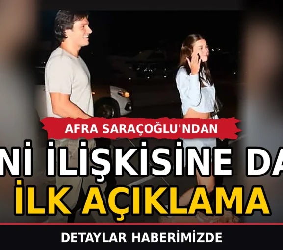 Afra Saraçoğlu'ndan yeni ilişkisine dair ilk açıklama