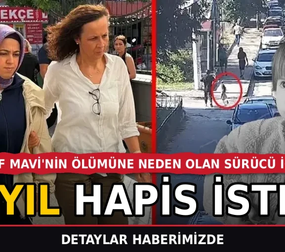 Elif Mavi'nin ölümüne neden olan sürücü için 15 yıl hapis istemi