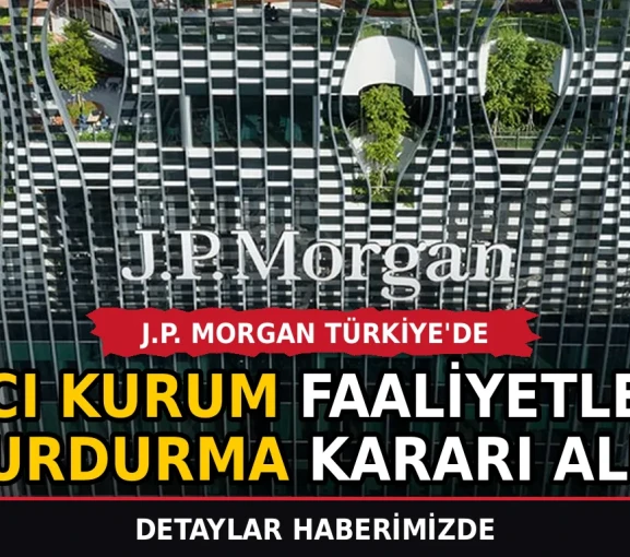 J.P. Morgan Türkiye'deki aracı kurum faaliyetlerini durdurma kararı aldı